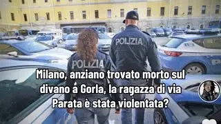 Milano, anziano trovato morto sul divano a Gorla, la ragazza di via Parata &egrave; stata violentata?