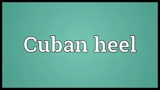 Cuban heel Meaning