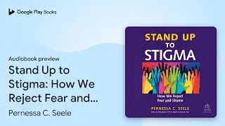 Stand Up to Stigma: How We Reject Fear and&hellip; by Pernessa C. Seele &middot; Audiobook preview