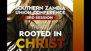 SOUTHERN ZAMBIA UNION CONFERENCE 3RD SESSION