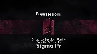 Disguise Sessions Part 6 (Compiled & Mixed by Sigma Pr) [Visualizer]