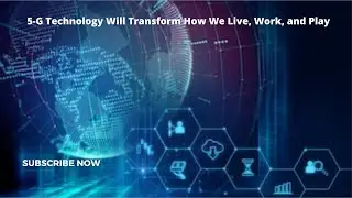 #5GTechnology, #What is 5 G, 5-G Technology Will Transform How We Live, Work, and Play