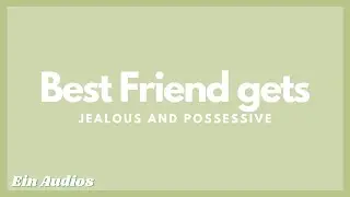 ASMR Roleplay - Best Friend gets Jealous & Possessive over you! | F4A