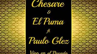 Chesare & El Puma ft. Paulo Glez - Vivo en el pasado.wmv