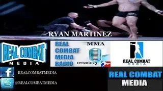 Real Combat Media MMA Radio Episode #2 (Guest: Bellator Heavyweight Ryan Martinez)