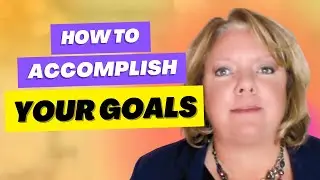 How To Accomplish Your Goals (REALISTICALLY)