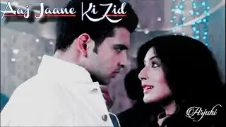 Aaj Jaane Ki Zid (ADHM) ~ Arjun Arohi ~ KMH 2