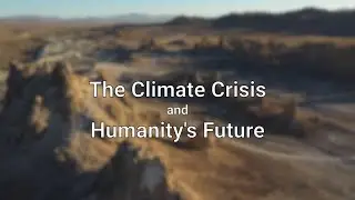 The Climate Crisis & Humanity&rsquo;s Future