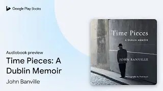 Time Pieces: A Dublin Memoir by John Banville &middot; Audiobook preview