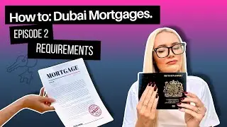 How to get a Dubai Mortgage | Episode 2: Requirements
