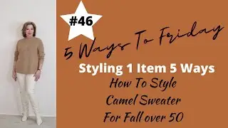 5 Ways To Friday * How To Style A Camel Sweater | Fashion Over 50