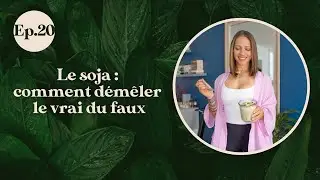 Le soja : comment démêler le vrai du faux ? #20