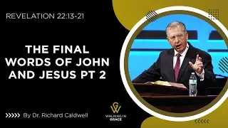 The Final Words of John and Jesus &ndash; Part 2 | Revelation 22:13-21 | Richard Caldwell