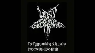 Lord Blasphemate - The Egyptian Magick Ritual to Invocate Ra-Hoor-Khuit.