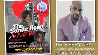 The Sande Rose Show with Dr. Kerry Neal, Founder - Black Love Reimagined! 02.02.26 #WVTCDETROIT