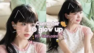 Como ter o glow up p.1 skin care🍥🍚