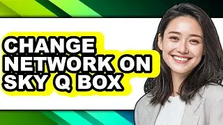 How to Change Network on Sky Q Box - Full Guide