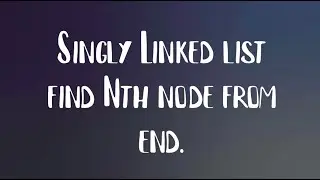 Find Nth Node from the end | Singly Linked List