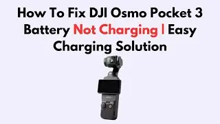 How To Fix DJI Osmo Pocket 3 Battery Not Charging | Easy Charging Solution