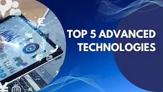 Top 5 Advanced Technologies