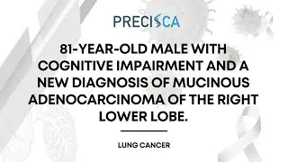 Expert Cancer Panel: Male w/ cognitive impairment and mucinous adenocarcinoma of the lung