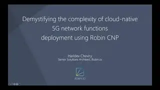 Demystifying the complexity of cloud-native 5G network functions deployment using Robin CNP