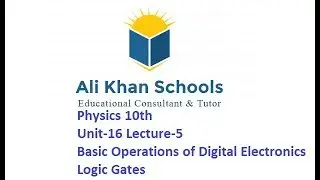 Physics 10th Unit-16 Lecture-5 Basic Operations of Digital Electronics - Logic Gates