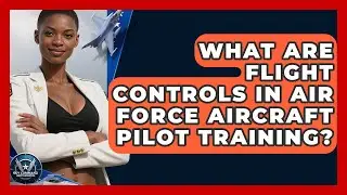 What Are Flight Controls In Air Force Aircraft Pilot Training? - Sky Command Brotherhood