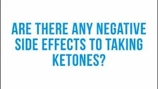 Are there any negative side effects to taking ketones?