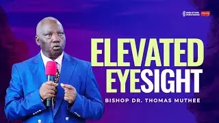 ELEVATED EYESIGHT || BISHOP DR. THOMAS MUTHEE