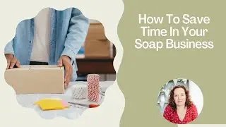 How To Save Time In Your Soap Business