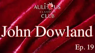 Aulicus Classics Club - John Dowland - Ep. 19