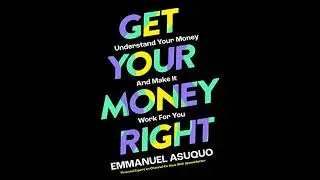 Get Your Money Right: Understand Your Money and Make It Work for You by Emmanuel Asuquo
