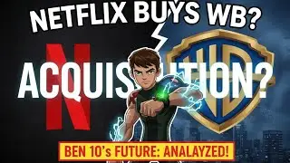 Netflix Buys WB? Ben 10’s Future: Ultimate Analysis
