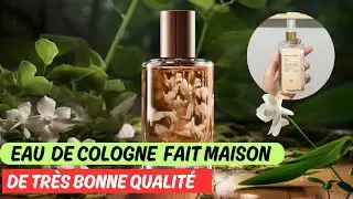 Comment fabriquer une Eau de Cologne de très bonne qualité très facilement