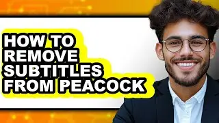 How to Remove Subtitles from Peacock - Step by Step