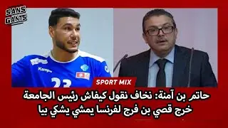 حاتم بن آمنة: نخاف نقول كيفاش رئيس الجامعة خرج قصي بن فرج لفرنسا يمشي يشكي بيا