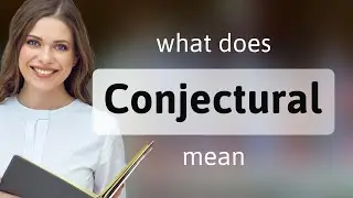 Conjectural &bull; CONJECTURAL meaning
