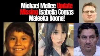 Michael McKee Update! -  Missing Isabella Comas - Maleeka Boone Body Found!