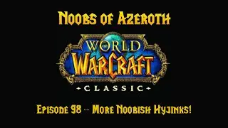 WoW Classic Noobs of Azeroth #98 | The Usual Noobish Hyjinks!