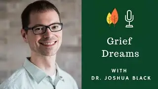 Grief Dreams and What We Learn From Them with Dr. Joshua Black | End of Life University Podcast