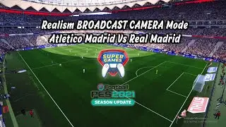 PES 2021 &bull;  BROADCAST CAMERA MOD &bull; Realism &bull; Atletico Madrid Vs Real Madrid