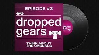 Ep.03 - dropped gears - Think About The Casuals