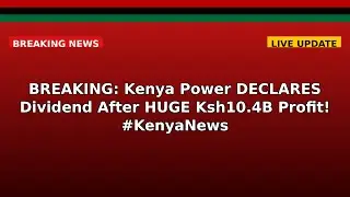BREAKING: Kenya Power DECLARES Dividend After HUGE Ksh10.4B Profit! #KenyaNews