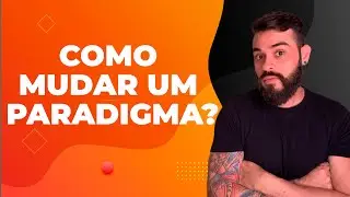 COMO MUDAR UM PARADIGMA?