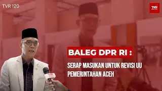 Baleg DPR RI : Serap Masukan Untuk Revisi UU Pemerintahan Aceh - TVR 120