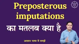 Preposterous imputations meaning in Hindi | Preposterous imputations ka matlab | English to hindi