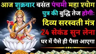 आज शुक्रवार बसंत पंचमी का महा श्योग 24 सेकेंड जरूर सुन लेना पुत्र की बुद्धि तेज होंगी पैसा ही पैसा