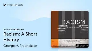 Racism (Princeton Classics): A Short History by George M. Fredrickson &middot; Audiobook preview