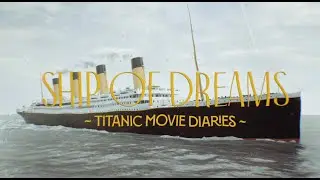 Ship of Dreams： Titanic Movie Diaries ｜ 2025 Official Trailer